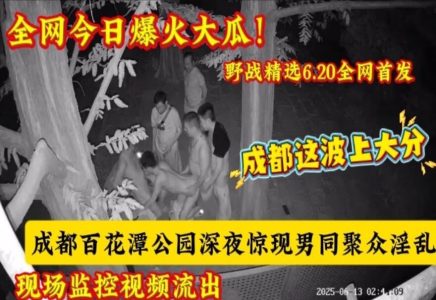 📣最新黑料：成都百花潭公园深夜惊现男同聚众淫乱 现场监控视频流出👀💥